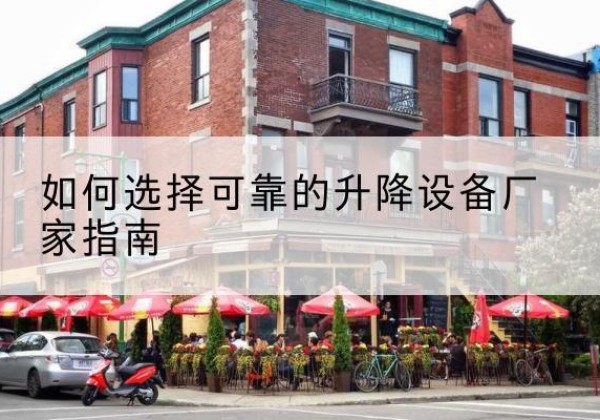 佛山电动升降机厂家-如何选择可靠的升降设备厂家指南